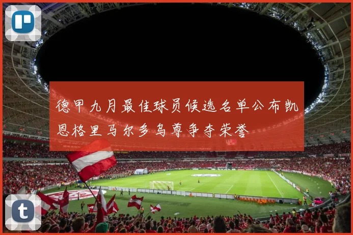 德甲九月最佳球员候选名单公布凯恩格里马尔多乌尊争夺荣誉